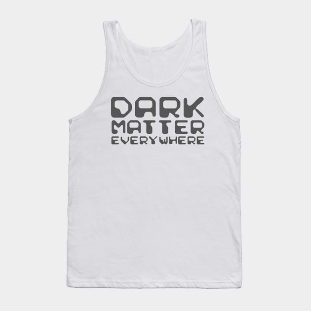 Dark Matter Everywhere Tank Top by NewSignCreation